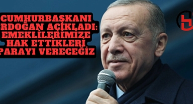 Cumhurbaşkanı Erdoğan açıkladı: Emeklilerimize hak ettikleri parayı vereceğiz