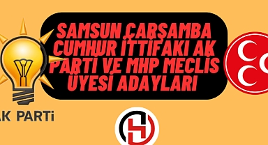 Samsun Çarşamba Cumhur İttifakı AK Parti ve MHP Meclis Üyesi adayları Tam Liste