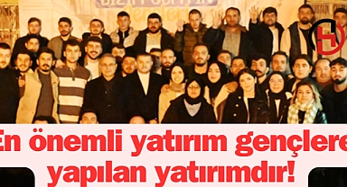 En önemli yatırım gençlere yapılan yatırımdır!