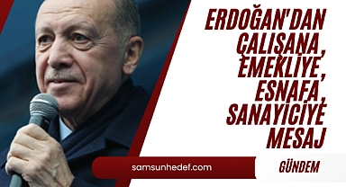 Erdoğan'dan çalışana, emekliye, esnafa, sanayiciye mesaj